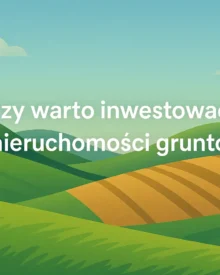 Czy warto inwestować w nieruchomości gruntowe?