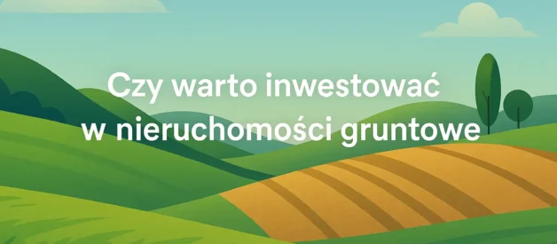 Czy warto inwestować w nieruchomości gruntowe? Czy warto inwestować w nieruchomości gruntowe?