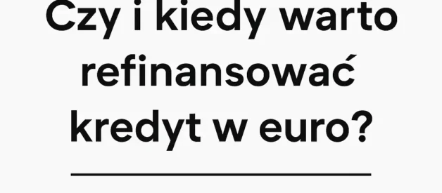 Czy i kiedy warto refinansować kredyt w Euro? Czy i kiedy warto refinansować kredyt w Euro?