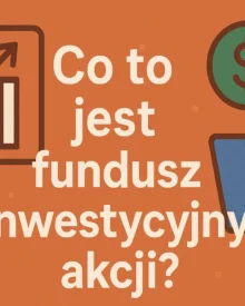Co to jest fundusz inwestycyjny akcji?