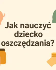 Jak nauczyć dziecko oszczędzania?