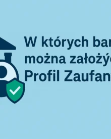 W których bankach można założyć Profil Zaufany? W których bankach można założyć Profil Zaufany?