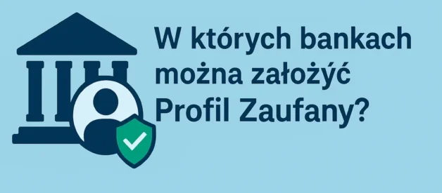 W których bankach można założyć Profil Zaufany? W których bankach można założyć Profil Zaufany?