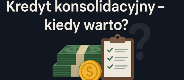 Kredyt konsolidacyjny - kiedy warto? Kredyt konsolidacyjny - kiedy warto?