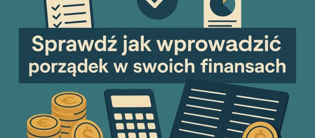 Sprawdź jak wprowadzić porządek w swoich finansach Sprawdź jak wprowadzić porządek w swoich finansach