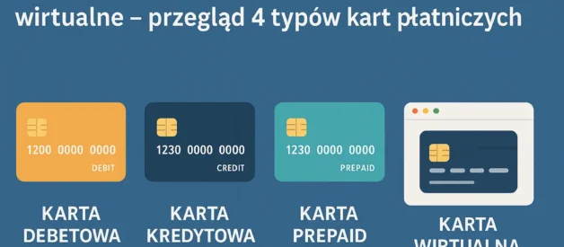 Karty debetowe, kredytowe, PrePaid i wirtualne - przegląd 4 typów kart płatniczych