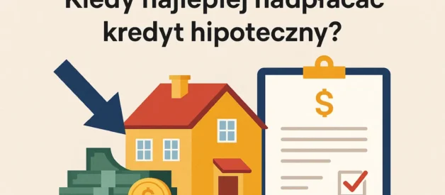 Kiedy najlepiej nadpłacać kredyt hipoteczny? Kiedy najlepiej nadpłacać kredyt hipoteczny?